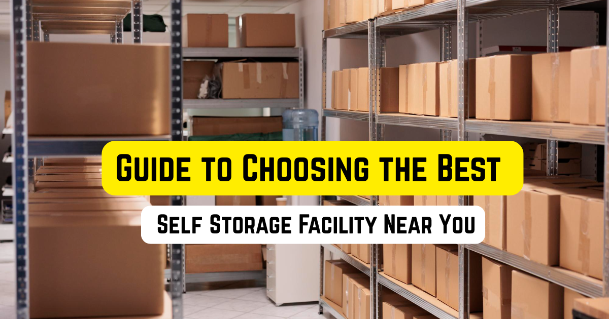 Guide to Choosing the Best Self Storage Facility Near You